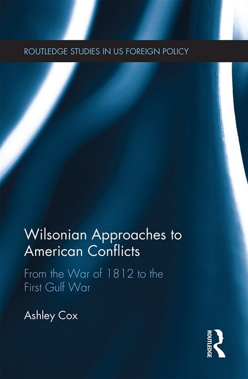 Wilsonian Approaches to American Conflicts : From the War of 1812 to the First Gulf War (Paperback)