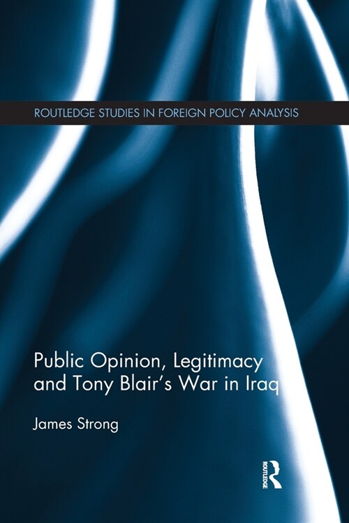 Public Opinion, Legitimacy and Tony Blair’s War in Iraq (Paperback)