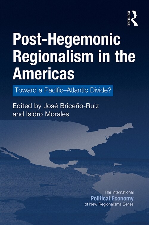 Post-Hegemonic Regionalism in the Americas : Toward a Pacific–Atlantic Divide? (Paperback)