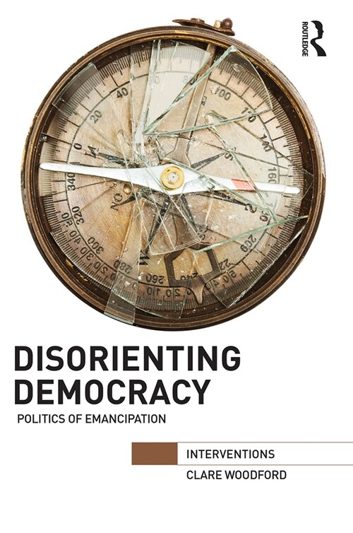 Disorienting Democracy : Politics of emancipation (Paperback)