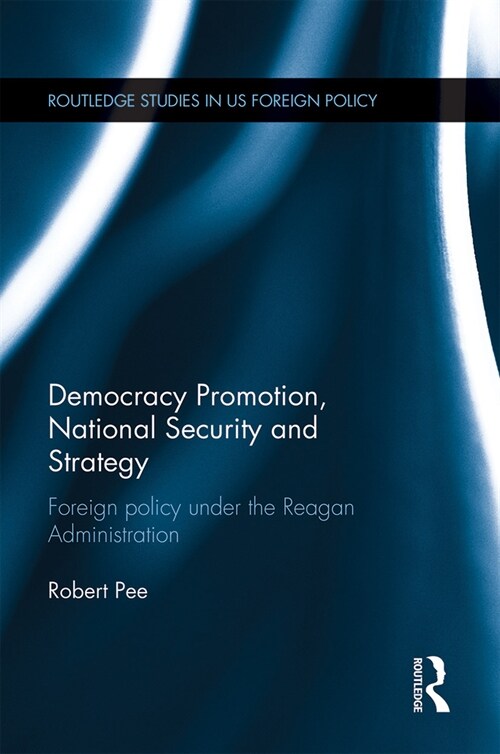 Democracy Promotion, National Security and Strategy : Foreign Policy under the Reagan Administration (Paperback)