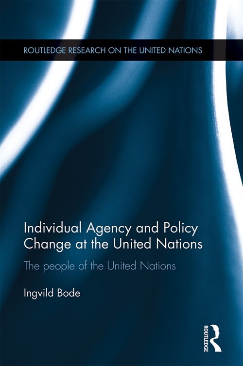 Individual Agency and Policy Change at the United Nations : The People of the United Nations (Paperback)