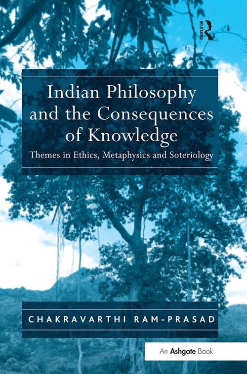 Indian Philosophy and the Consequences of Knowledge : Themes in Ethics, Metaphysics and Soteriology (Paperback)