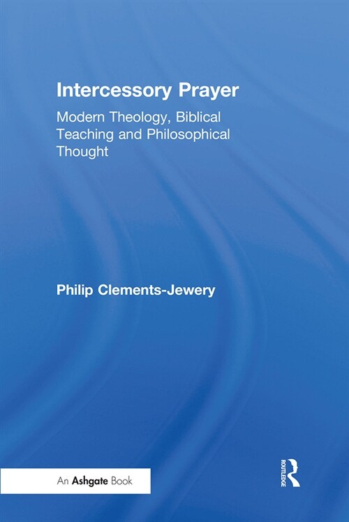 Intercessory Prayer : Modern Theology, Biblical Teaching and Philosophical Thought (Paperback)