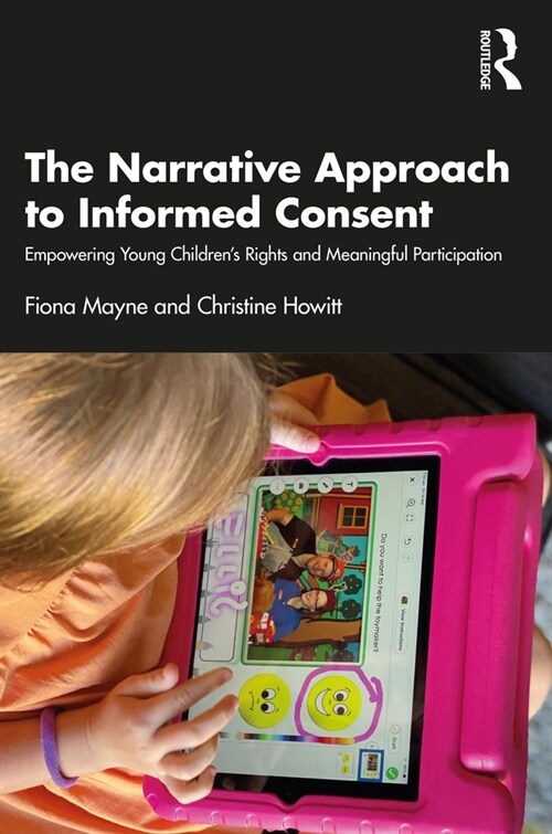 The Narrative Approach to Informed Consent : Empowering Young Children’s Rights and Meaningful Participation (Paperback)