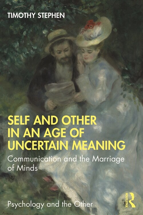 Self and Other in an Age of Uncertain Meaning : Communication and the Marriage of Minds (Paperback)