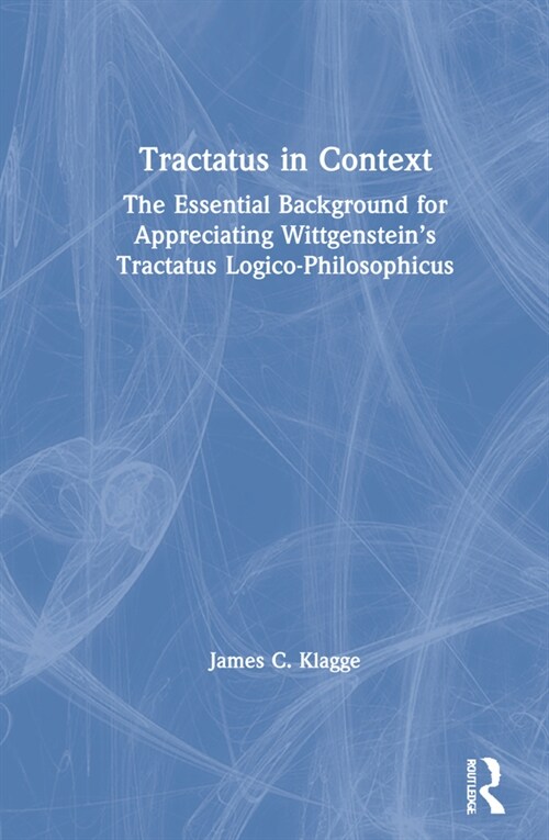 Tractatus in Context : The Essential Background for Appreciating Wittgenstein’s Tractatus Logico-Philosophicus (Hardcover)