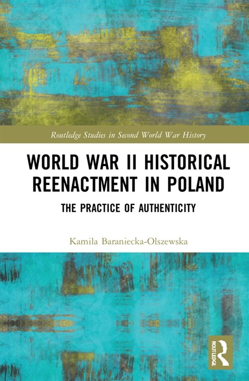 World War II Historical Reenactment in Poland : The Practice of Authenticity (Hardcover)