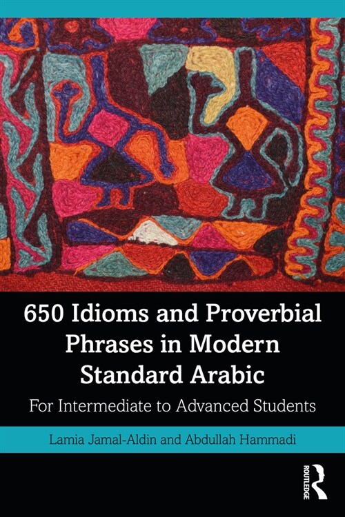 650 Idioms and Proverbial Phrases in Modern Standard Arabic : For Intermediate to Advanced Students (Paperback)