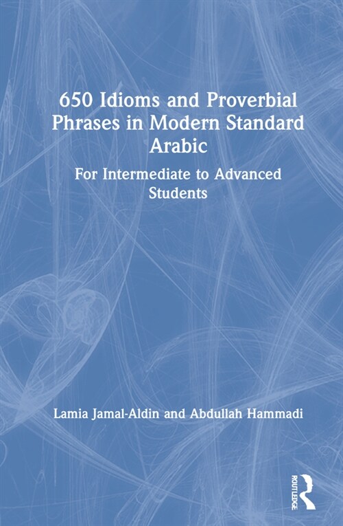 650 Idioms and Proverbial Phrases in Modern Standard Arabic : For Intermediate to Advanced Students (Hardcover)