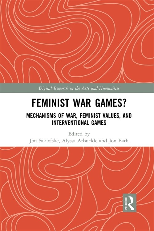 Feminist War Games? : Mechanisms of War, Feminist Values, and Interventional Games (Paperback)