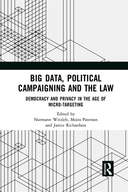 Big Data, Political Campaigning and the Law : Democracy and Privacy in the Age of Micro-Targeting (Paperback)