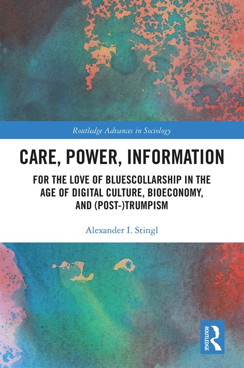 Care, Power, Information : For the Love of BluesCollarship in the Age of Digital Culture, Bioeconomy, and (Post-)Trumpism (Paperback)