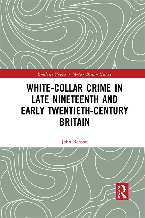 White-Collar Crime in Late Nineteenth and Early Twentieth-Century Britain (Paperback, 1)