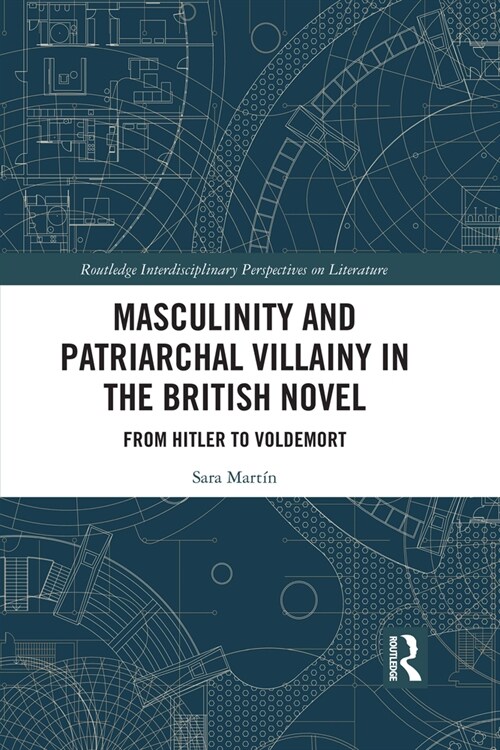 Masculinity and Patriarchal Villainy in the British Novel : From Hitler to Voldemort (Paperback)