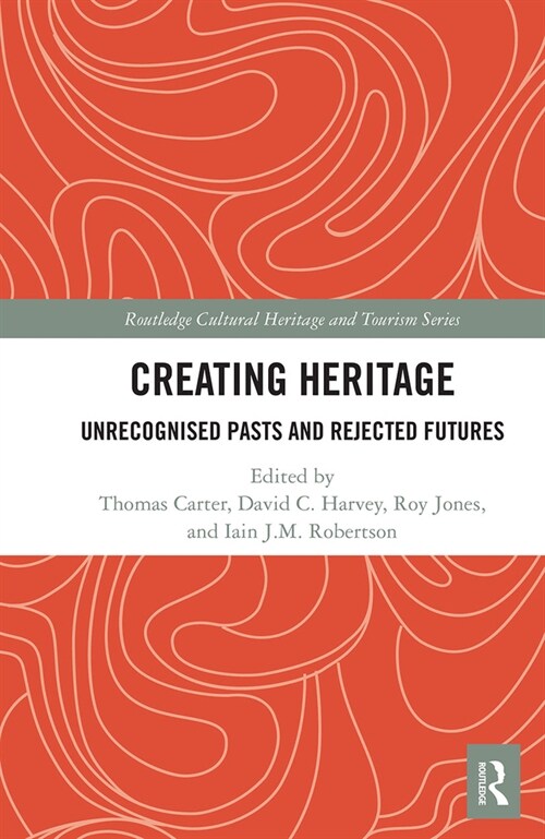 Creating Heritage : Unrecognised Pasts and Rejected Futures (Paperback)