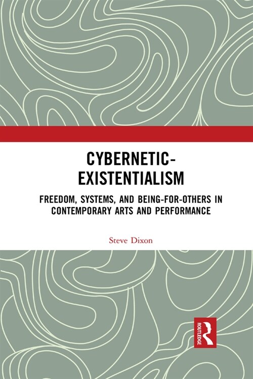 Cybernetic-Existentialism : Freedom, Systems, and Being-for-Others in Contemporary Arts and Performance (Paperback)