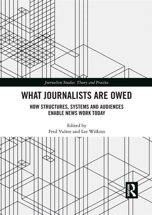 What Journalists Are Owed : How Structures, Systems and Audiences Enable News Work Today (Paperback)