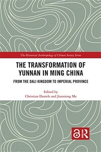 The Transformation of Yunnan in Ming China : From the Dali Kingdom to Imperial Province (Paperback)