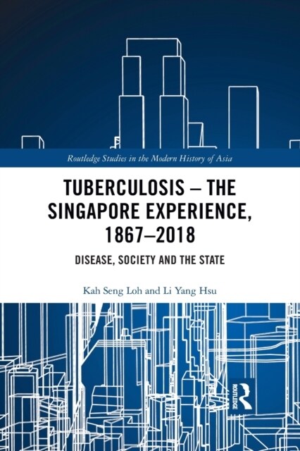Tuberculosis – The Singapore Experience, 1867–2018 : Disease, Society and the State (Paperback)