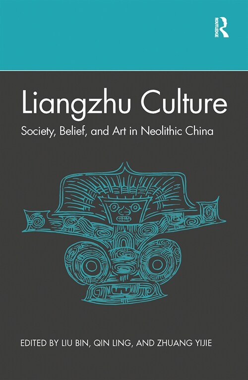 Liangzhu Culture : Society, Belief, and Art in Neolithic China (Paperback)