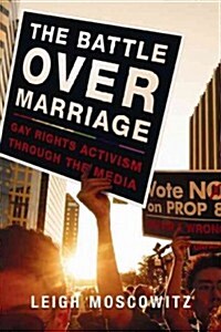 The Battle Over Marriage: Gay Rights Activism Through the Media (Paperback)