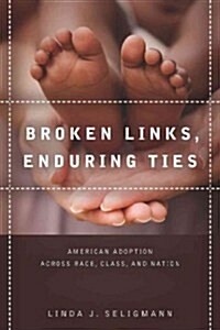 Broken Links, Enduring Ties: American Adoption Across Race, Class, and Nation (Hardcover)