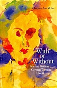 With or Without: Reading Postwar German Women Poets (Hardcover)