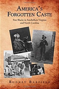 Americas Forgotten Caste: Free Blacks in Antebellum Virginia and North Carolina (Paperback)