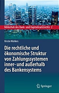 Die Rechtliche Und ?onomische Struktur Von Zahlungssystemen Inner- Und Au?rhalb Des Bankensystems (Hardcover, 2013)