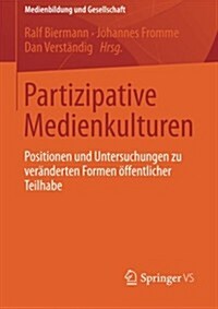 Partizipative Medienkulturen: Positionen Und Untersuchungen Zu Ver?derten Formen ?fentlicher Teilhabe (Paperback, 2014)