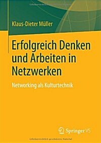 Erfolgreich Denken Und Arbeiten in Netzwerken: Networking ALS Kulturtechnik (Paperback, 2013)