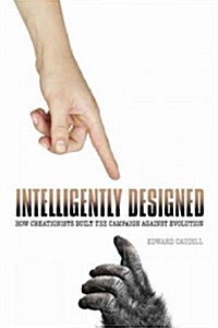Intelligently Designed: How Creationists Built the Campaign Against Evolution (Paperback)