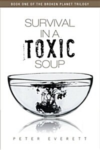 Survival in a Toxic Soup: Book One of the Broken Planet Trilogy (Paperback)