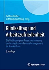 Klinikalltag Und Arbeitszufriedenheit: Die Verbindung Von Prozessoptimierung Und Strategischem Personalmanagement Im Krankenhaus (Paperback, 2, 2. Aufl. 2013)