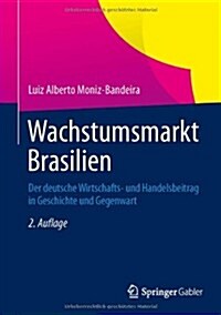 Wachstumsmarkt Brasilien: Der Deutsche Wirtschafts- Und Handelsbeitrag in Geschichte Und Gegenwart (Hardcover, 2, 2. Aufl. 2013)