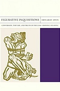 Figurative Inquisitions: Conversion, Torture, and Truth in the Luso-Hispanic Atlantic Volume 13 (Paperback)