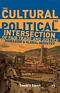 The Cultural and Political Intersection of Fair Trade and Justice : Managing a Global Industry (Hardcover)