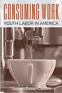 Consuming Work: Youth Labor in America (Hardcover)