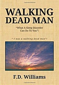 Walking Dead Man: What a Sleep Disorder Can Do to You! (Hardcover)