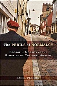 The Perils of Normalcy: George L. Mosse and the Remaking of Cultural History (Paperback)