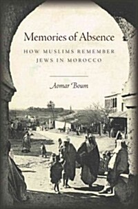 Memories of Absence: How Muslims Remember Jews in Morocco (Hardcover)