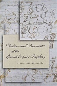Distance and Documents at the Spanish Empires Periphery (Hardcover)