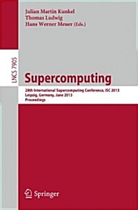 Supercomputing: 28th International Supercomputing Conference, Isc 2013, Leipzig, Germany, June 16-20, 2013. Proceedings (Paperback, 2013)