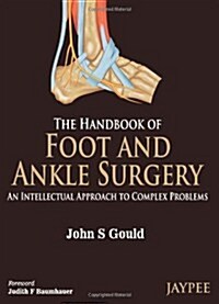 The Handbook of Foot and Ankle Surgery: An Intellectual Approach to Complex Problems (Hardcover)