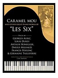 Caramel Mou and Other Great Piano Works of Les Six: Pieces by Auric, Durey, Honegger, Milhaud, Poulenc and Tailleferre (Paperback)