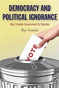 Democracy and Political Ignorance: Why Smaller Government Is Smarter (Hardcover)