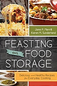 Feasting on Food Storage: Delicious and Healthy Recipes for Everyday Cooking (Paperback)