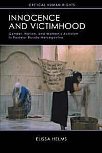 Innocence and Victimhood: Gender, Nation, and Womenas Activism in Postwar Bosnia-Herzegovina (Paperback)