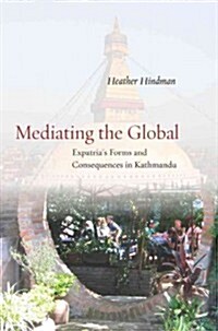 Mediating the Global: Expatrias Forms and Consequences in Kathmandu (Hardcover)